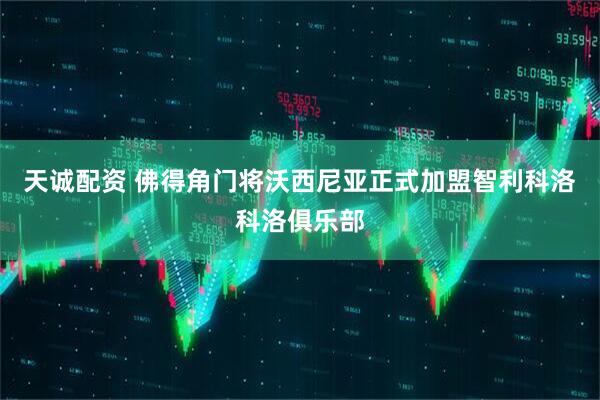 天诚配资 佛得角门将沃西尼亚正式加盟智利科洛科洛俱乐部