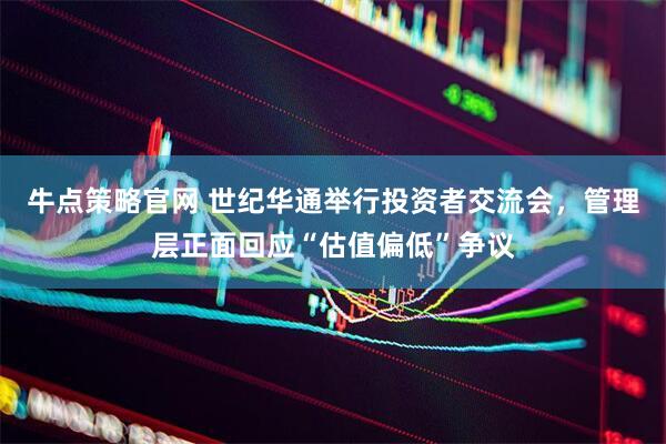 牛点策略官网 世纪华通举行投资者交流会，管理层正面回应“估值偏低”争议