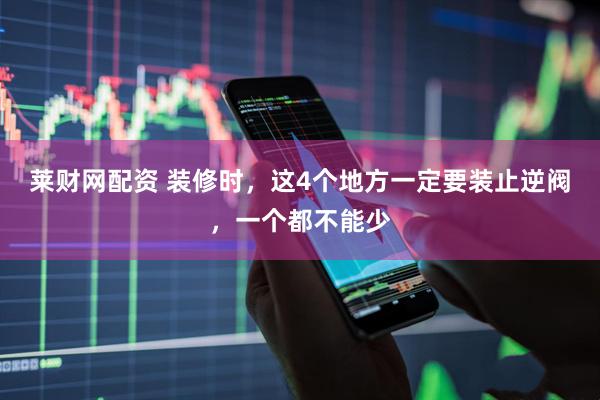 莱财网配资 装修时，这4个地方一定要装止逆阀，一个都不能少
